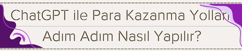 ChatGPT ile Para Kazanma Yolları: Adım Adım Nasıl Yapılır? 